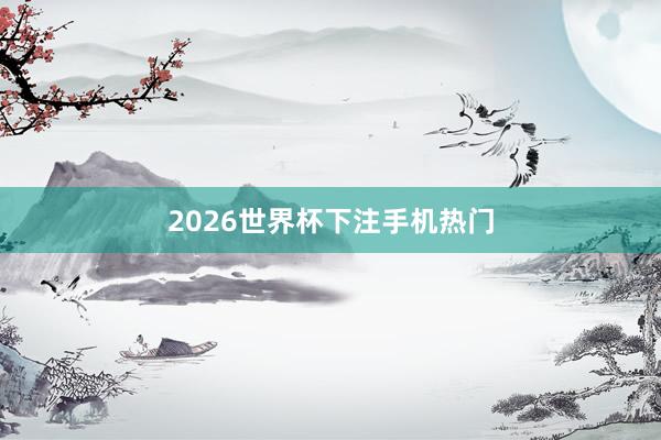 2026世界杯下注手机热门