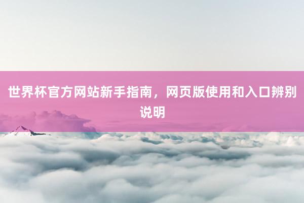 世界杯官方网站新手指南，网页版使用和入口辨别说明