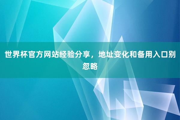 世界杯官方网站经验分享，地址变化和备用入口别忽略
