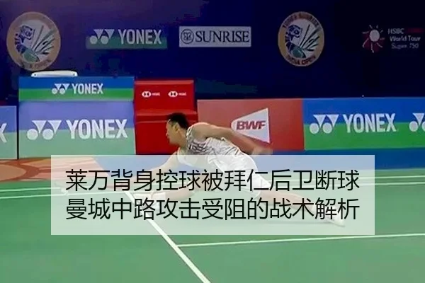 莱万背身控球被拜仁后卫断球 曼城中路攻击受阻的战术解析